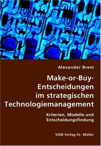 Make-or-Buy-Entscheidungen im strategischen Technologiemanagement: Kriterien, Modelle und Entscheidungsfindung Politics & Society