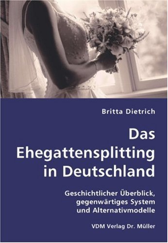 Das Ehegattensplitting in Deutschland: Geschichtlicher Überblick, gegenwärtiges System und Alternativmodelle Law