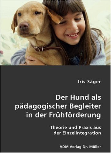 Der Hund als pädagogischer Begleiter in der Frühförderung: Theorie und Praxis aus der Einzelintegration Books