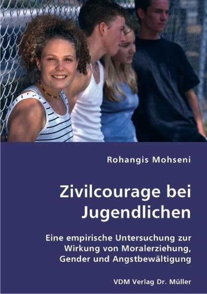 Zivilcourage bei Jugendlichen: Eine empirische Untersuchung zur Wirkung von Moralerziehung, Gender und Angstbewältigung book