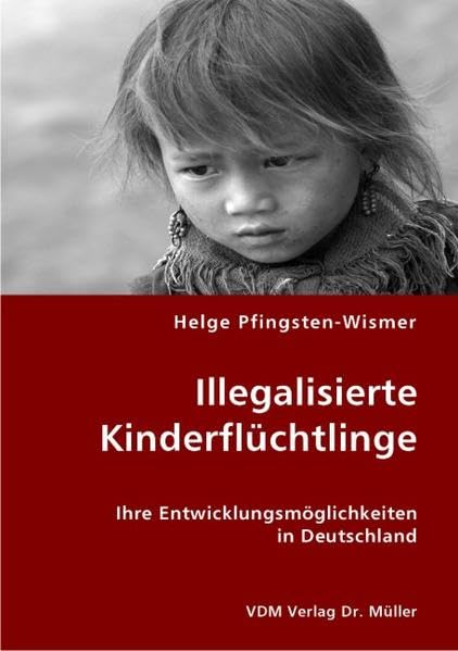 Illegalisierte Kinderflüchtlinge: Ihre Entwicklungsmöglichkeiten in Deutschland Books