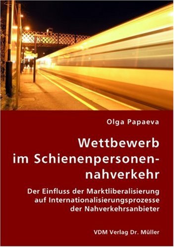 Wettbewerb im Schienenpersonennahverkehr: Der Einfluss der Marktliberalisierung auf Internationalisierungsprozesse der Nahverkehrsanbieter book