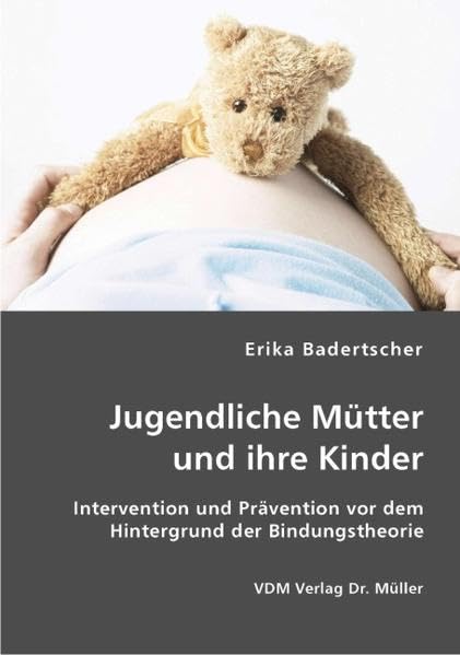 Jugendliche Mütter und ihre Kinder: Intervention und Prävention vor dem Hintergrund der Bindungstheorie book