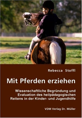 Mit Pferden erziehen: Wissenschaftliche Begründung und Evaluation des heilpädagogischen Reitens in der Kinder- und Jugendhilfe Education & Training