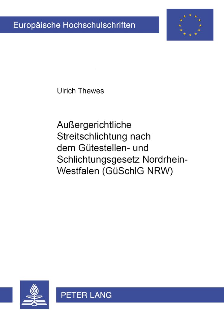 Außergerichtliche Streitschlichtung nach dem Gütestellen- und Schlichtungsgesetz Nordrhein-Westfalen (GüSchlG NRW): Dissertationsschrift (Europäische ... / Series 2: Law / Série 2: Droit, Band 4233) Law
