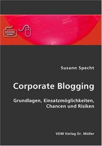 Corporate Blogging: Grundlagen, Einsatzmöglichkeiten, Chancen und Risiken book