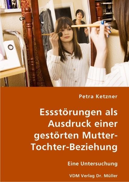 Essstörungen als Ausdruck einer gestörten Mutter-Tochter-Beziehung: Eine Untersuchung Health, Nutrition & Fitness