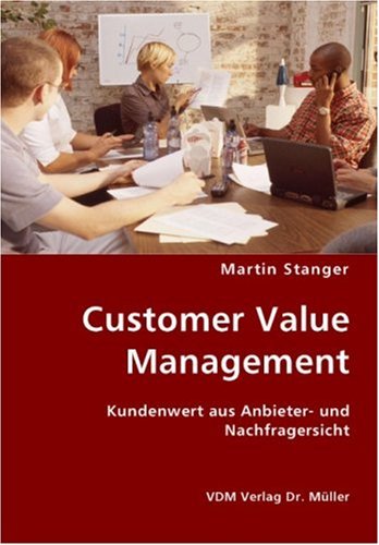 Customer Value Management: Kundenwert aus Anbieter- und Nachfragersicht Business, Finance & Career