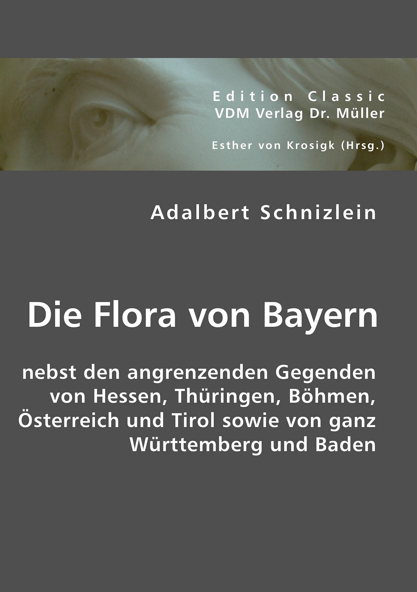 Die Flora von Bayern: Nebst den angrenzenden Gegenden von Hessen, Thüringen, Böhmen, Österreich und Tirol sowie von ganz Württemberg und Baden Natural Sciences