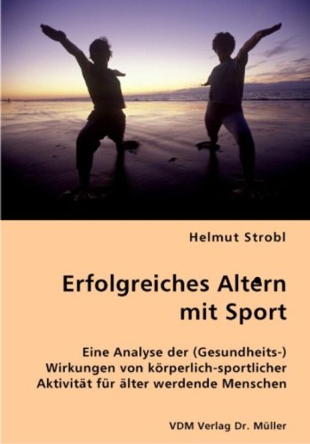 Erfolgreiches Altern mit Sport: Eine Analyse der (Gesundheits-) Wirkungen von körperlich-sportlicher Aktivität für älter werdende Menschen Medicine