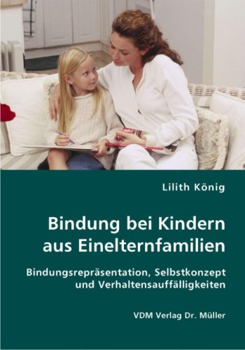 Bindung bei Kindern aus Einelternfamilien: Bindungsrepräsentation, Selbstkonzept und Verhaltensauffälligkeiten Philosophy