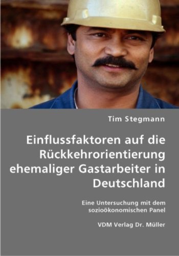Einflussfaktoren auf die Rückkehrorientierung ehemaliger Gastarbeiter in Deutschland: Eine Untersuchung mit dem sozioökonomischen Panel Books