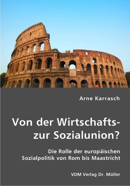 Von der Wirtschaftszur Sozialunion?: Die Rolle der europäischen Sozialpolitik von Rom bis Maastricht Law