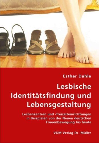 Lesbische Identitätsfindung und Lebensgestaltung: Lesbenzentren und -freizeiteinrichtungen in Beispielen von der Neuen deutschen Frauenbewegung bis heute Books