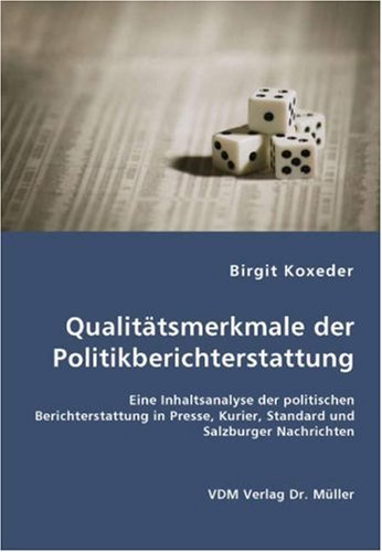 Qualitätsmerkmale der Politikberichterstattung: Eine Inhaltsanalyse der politischen Berichterstattung in Presse, Kurier, Standard und Salzburger Nachrichten Film, Art & Culture