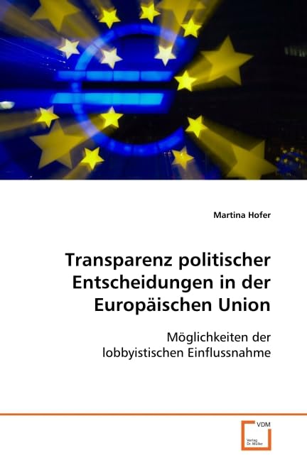 Transparenz politischer Entscheidungen in der Europäischen Union: Möglichkeiten der lobbyistischen Einflussnahme Law