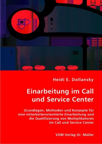 Einarbeitung im Call und Service Center: Grundlagen, Methoden und Konzepte für eine mitarbeiterorientierte Einarbeitung und die Qualifizierung von Multiplikatoren im Call und Service Center Politics & Society Books
