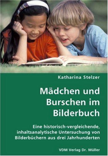Mädchen und Burschen im Bilderbuch: Eine historisch-vergleichende, inhaltsanalytische Untersuchung von Bilderbüchern aus drei Jahrhunderten Books