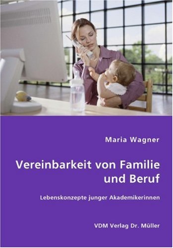 Vereinbarkeit von Familie und Beruf: Lebenskonzepte junger Akademikerinnen book