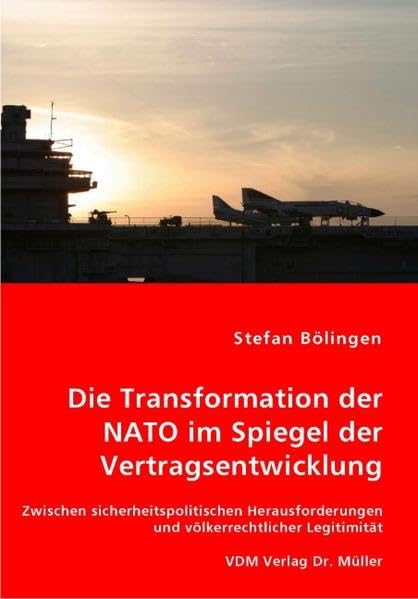 Die Transformation der NATO im Spiegel der Vertragsentwicklung: Zwischen sicherheitspolitischen Herausforderungen und völkerrechtlicher Legitimität Law
