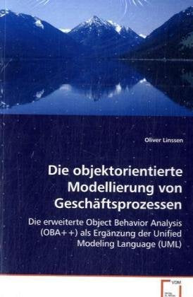Die objektorientierte Modellierung von Geschäftsprozessen: Die erweiterte Object Behavior Analysis (OBA++) als Ergänzung der Unified Modeling Language (UML) Computer Science