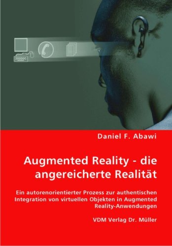 Augmented Reality - die angereicherte Realität: Ein autorenorientierter Prozess zur authentischen Integration von virtuellen Objekten in Augmented Reality-Anwendungen Computer Science