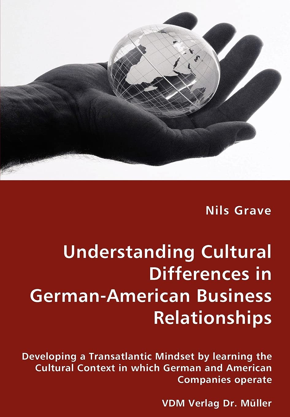 Understanding Cultural Differences in German-American Business Relationships: Developing a Transatlantic Mindset by learning the Cultural Context in which German and American Companies operate Law