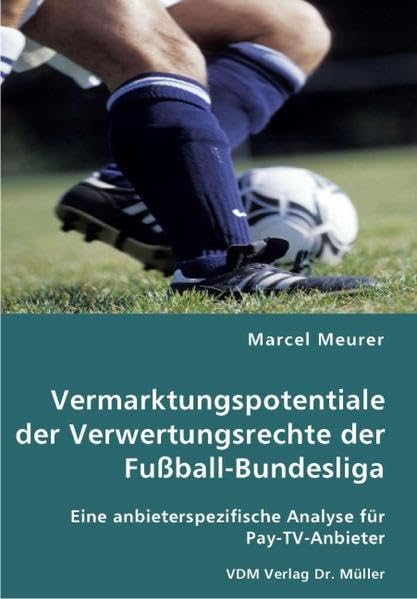 Vermarktungspotentiale der Verwertungsrechte der Fußball-Bundesliga: Eine anbieterspezifische Analyse für Pay-TV-Anbieter Law