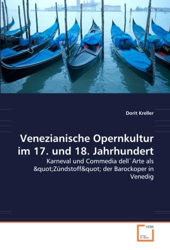Venezianische Opernkultur im 17. und 18. Jahrhundert: Karneval und Commedia dell''Arte als "Zündstoff" der Barockoper in Venedig: Karneval ... als "Zündstoff" der Barockoper in Venedig Natural Sciences