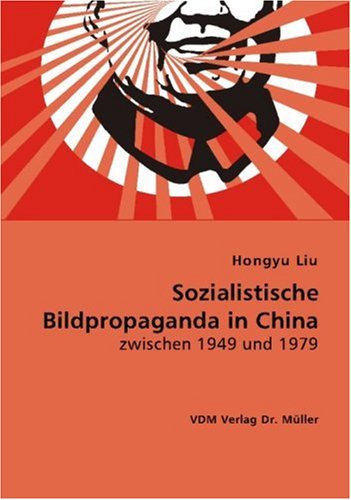 Sozialistische Bildpropaganda in China zwischen 1949 und 1979 Politics & History