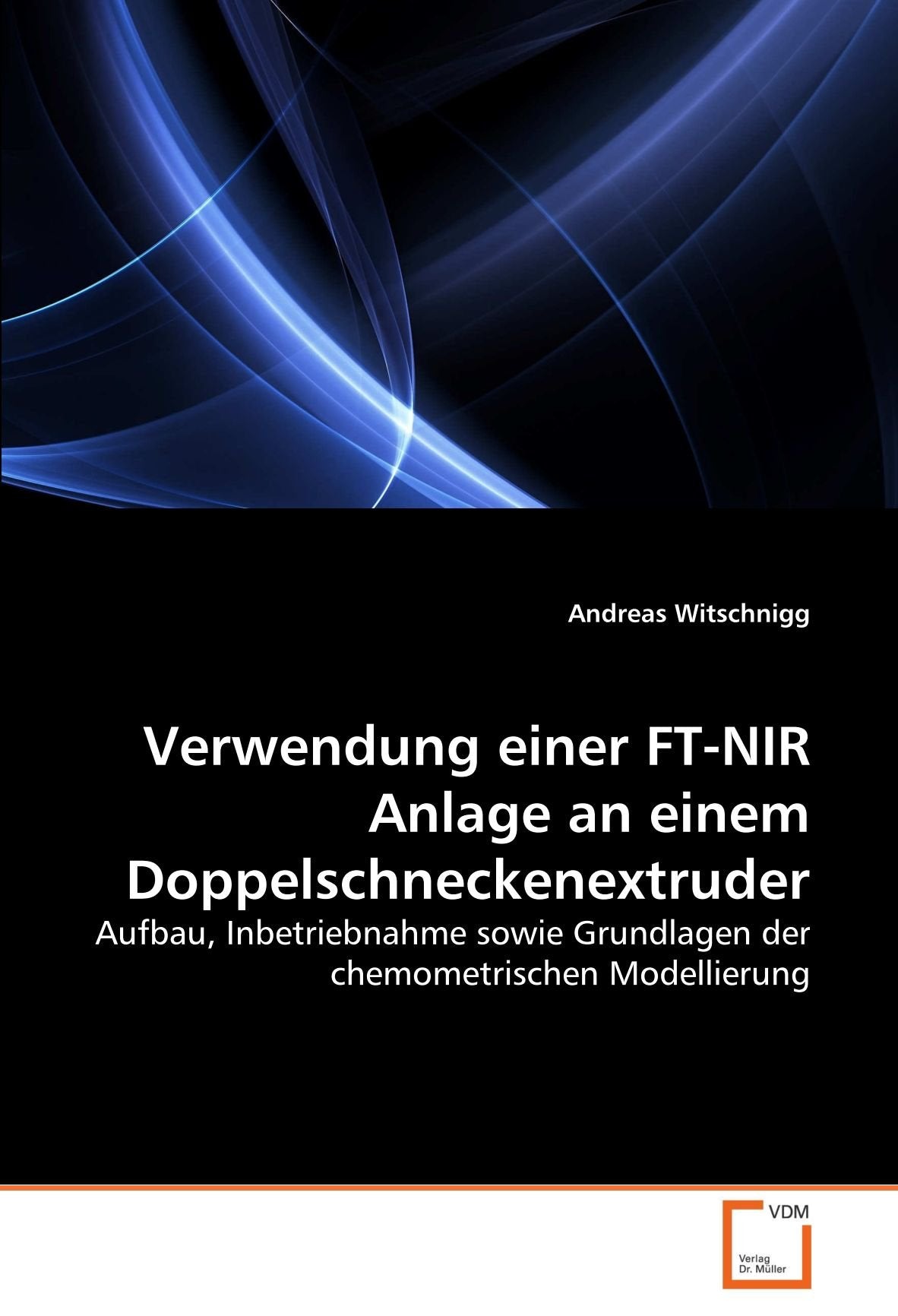 Verwendung einer FT-NIR Anlage an einem Doppelschneckenextruder: Aufbau, Inbetriebnahme sowie Grundlagen der chemometrischen Modellierung Business & Technology