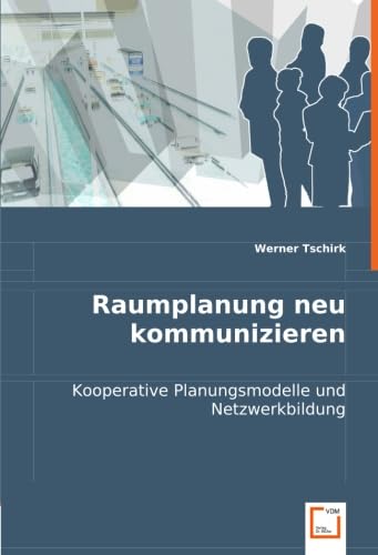 Raumplanung neu kommunizieren: Kooperative Planungsmodelle und Netzwerkbildung Architecture