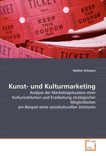 Kunst- und Kulturmarketing: Analyse der Marketingsituation einer Kulturinstitution und Erarbeitung strategischer Möglichkeiten am Beispiel eines soziokulturellen Zentrums book
