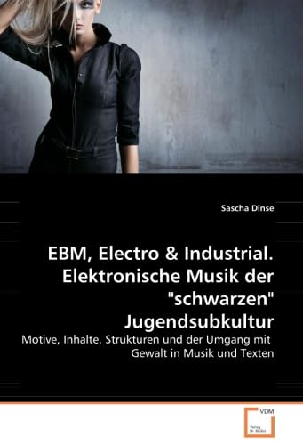 EBM, Electro & Industrial. Elektronische Musik der "schwarzen" Jugendsubkultur: Motive, Inhalte, Strukturen und der Umgang mit Gewalt in Musik und Texten Law