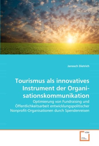 Tourismus als innovatives Instrument der Organisationskommunikation: Optimierung von Fundraising und Öffentlichkeitsarbeit entwicklungspolitischer Nonprofit-Organisationen durch Spendenreisen Law
