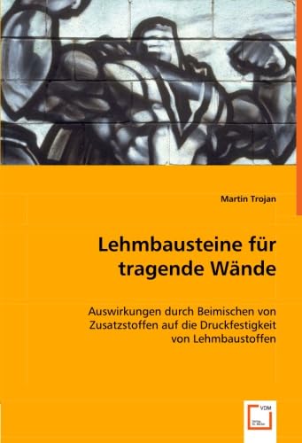 Lehmbausteine für tragende Wände: Auswirkungen durch Beimischen von Zusatzstoffen auf die Druckfestigkeit von Lehmbaustoffen Business & Technology