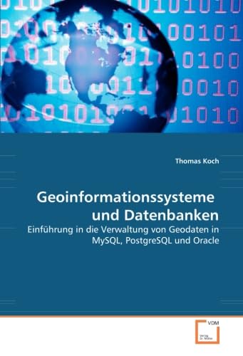 Geoinformationssysteme und Datenbanken: Einführung in die Verwaltung von Geodaten in MySQL, PostgreSQL und Oracle Computer Science