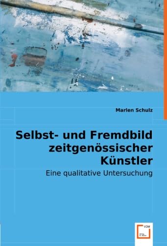 Selbst- und Fremdbild zeitgenössischer Künstler: Eine qualitative Untersuchung Film, Art & Culture