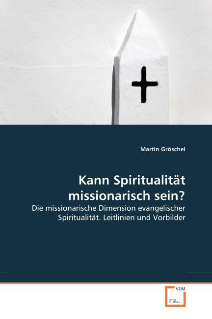 Kann Spiritualität missionarisch sein? Die missionarische Dimension evangelischer Spiritualität. Leitlinien und Vorbilder Religion & Esotericism