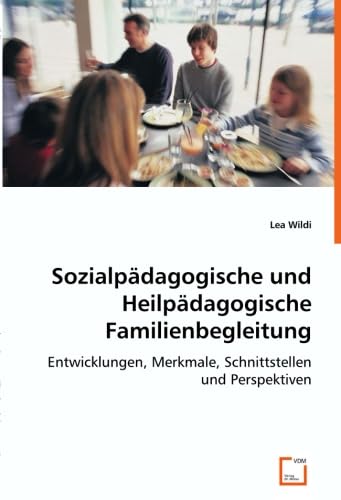 Sozialpädagogische und Heilpädagogische Familienbegleitung: Entwicklungen, Merkmale, Schnittstellen und Perspektiven Education & Training