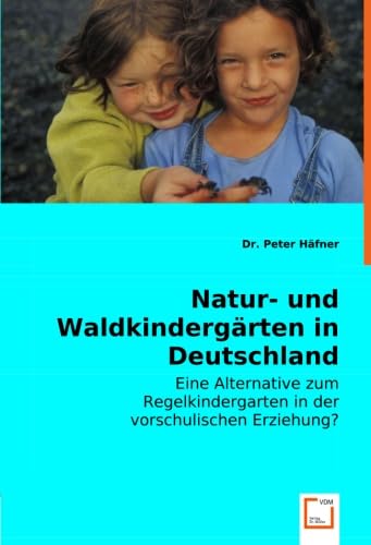 Natur- und Waldkindergärten in Deutschland: Eine Alternative zum Regelkindergarten in der vorschulischen Erziehung? Learning & Reference
