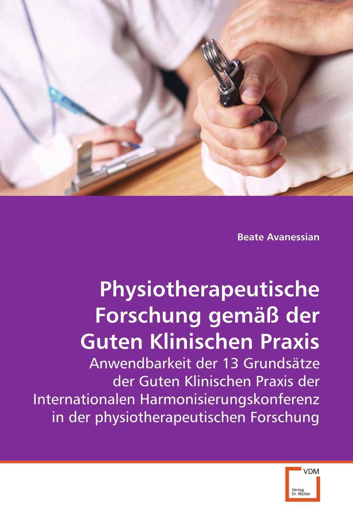 Physiotherapeutische Forschung gemäß der Guten Klinischen Praxis: Anwendbarkeit der 13 Grundsätze der Guten Klinischen Praxis der Internationalen ... in der physiotherapeutischen Forschung Medicine