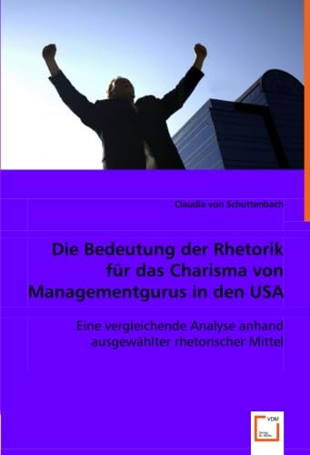 Die Bedeutung der Rhetorik für das Charisma von Managementgurus in den USA: Eine vergleichende Analyse anhand ausgewählter rhetorischer Mittel Social Sciences