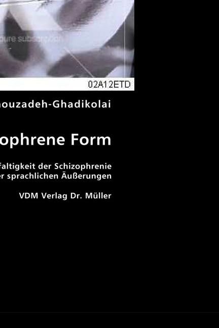 Die Schizophrene Form: Die Einheit in der Mannigfaltigkeit der Schizophrenie und ihrer sprachlichen Äußerungen Medicine