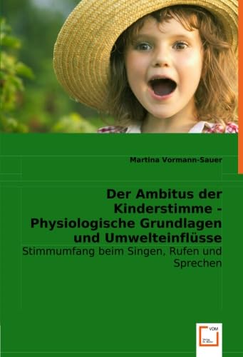Der Ambitus der Kinderstimme - Physiologische Grundlagen und Umwelteinflüsse: Stimmumfang beim Singen, Rufen und Sprechen Arts & Music