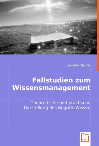 Fallstudien zum Wissensmanagement: Theoretische und praktische Darstellung des Begriffs Wissen Law