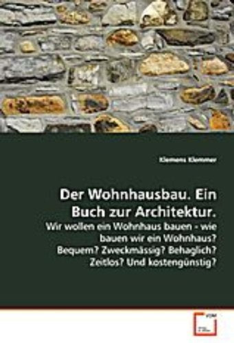 Der Wohnhausbau. Ein Buch zur Architektur.: Wir wollen ein Wohnhaus bauen - wie bauen wir ein Wohnhaus? Bequem? Zweckmässig? Behaglich? Zeitlos? Und kostengünstig? Mathematics