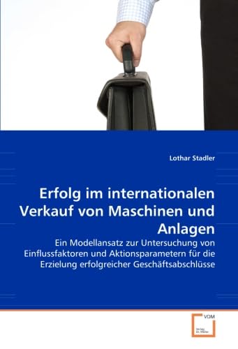 Erfolg im internationalen Verkauf von Maschinen und Anlagen: Ein Modellansatz zur Untersuchung von Einflussfaktoren und Aktionsparametern für die Erzielung erfolgreicher Geschäftsabschlüsse Law