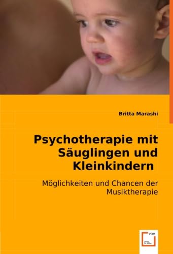 Psychotherapie mit Säuglingen und Kleinkindern: Möglichkeiten und Chancen der Musiktherapie Arts & Music