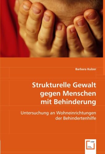 Strukturelle Gewalt gegen Menschen mit Behinderung: Untersuchung an Wohneinrichtungen der Behindertenhilfe Social Sciences